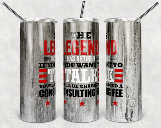 20 oz Skinny Tumbler The Legend Retired if you want to Talk Consulting Fee Sublimation Design