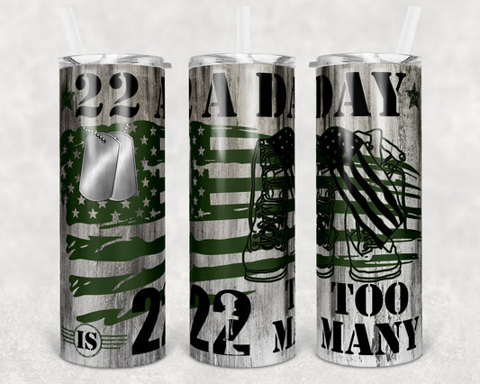 20 oz Skinny Tumbler Patriotic USA Veteran Suicide Awareness 22 a Day 22 too many Sublimation Design