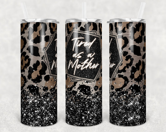 20 oz Skinny Tumbler Sublimation Design Template Tired as a Mother Mom Leopard Glitter Mothers Day