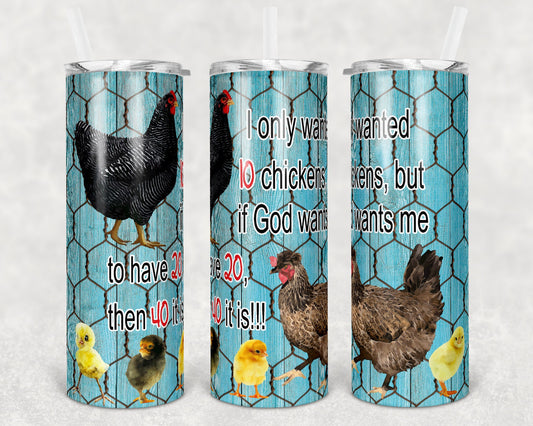 20 oz Skinny Tumbler Chicken Wire Chicken Farm I wanted 10 Chickens Sublimation Design