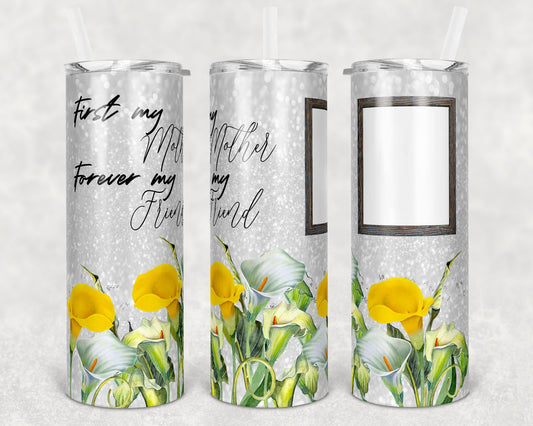 20 oz Skinny Tumbler Glitter Calla Lily First my Mother Forever my Friend Blank Sublimation Design