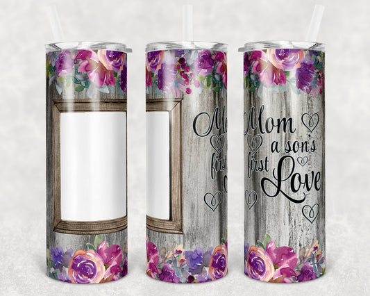 20 oz Skinny Tumbler Picture Frame Tumbler Floral Mom a Sons First Love Sublimation Design