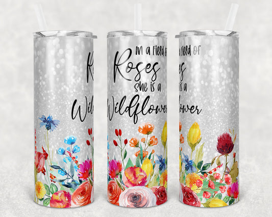 20 oz Skinny Tumbler In a Field of Roses She is a Wildflower Faux Glitter Sublimation Design