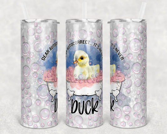 20 oz Skinny Tumbler Sublimation Design Template Dear Autocorrect Its never Duck Cute Duck Ducky Design