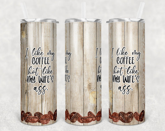 20 oz Skinny Tumbler Sublimation Design Template I like my coffee hot like my wifes ass Straight and Warped