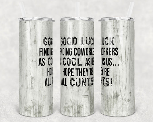20 oz Skinny Tumbler Sublimation Design Template Funny Good Luck Finding Coworkers Straight and Warped Design