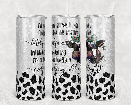 20 oz Skinny Tumbler Sublimation Cow Resting Bitchface Intimidating Im a Fuck*ng Delight Design