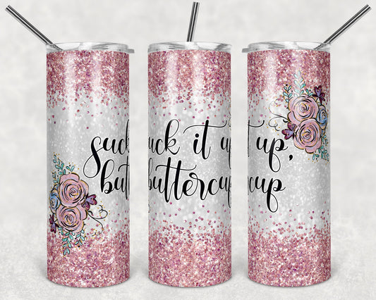 20 oz Skinny Tumbler Sublimation Design Template Suck it up Buttercup Glitter Design