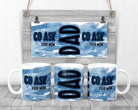 Sublimation Mug Ink splash Dad go ask your mom 11 15 oz Sublimation for Sublimation Mug Design