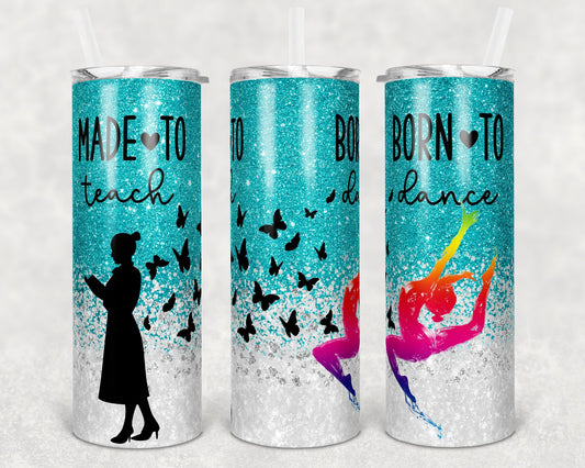 20 oz Skinny Tumbler Glitter Made to Teach Born to Dance Teacher Tumbler Teaching Sublimation Design