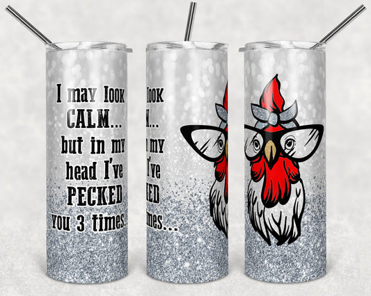 20 oz Skinny Tumbler Snarky Chicken Funny I may Look Calm but pecked you 3 times Sublimation Design