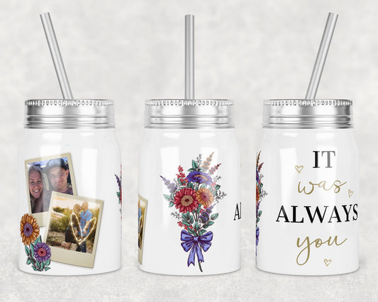 17 oz Mason Jar Tumbler Sublimation Design Template Valentine Always you Photo Mason Jar Design Instant